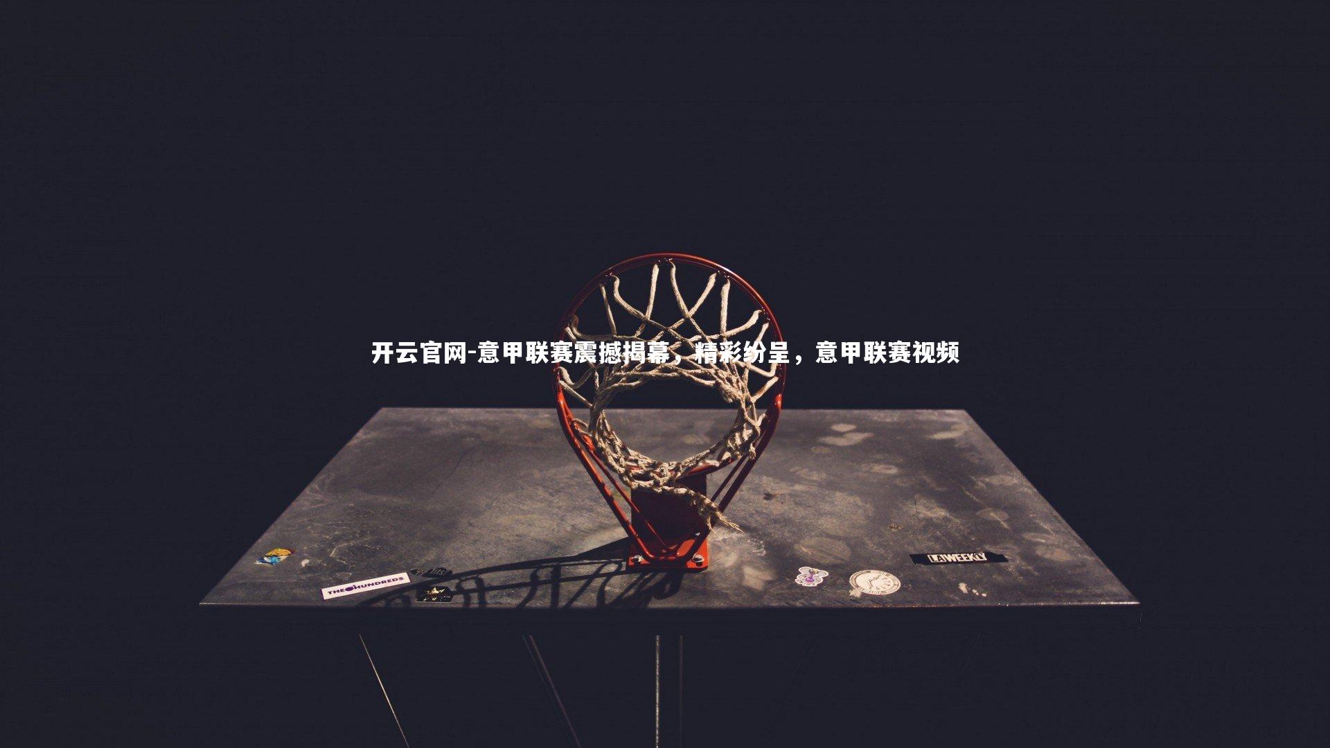 意甲联赛震撼揭幕，精彩纷呈，意甲联赛视频