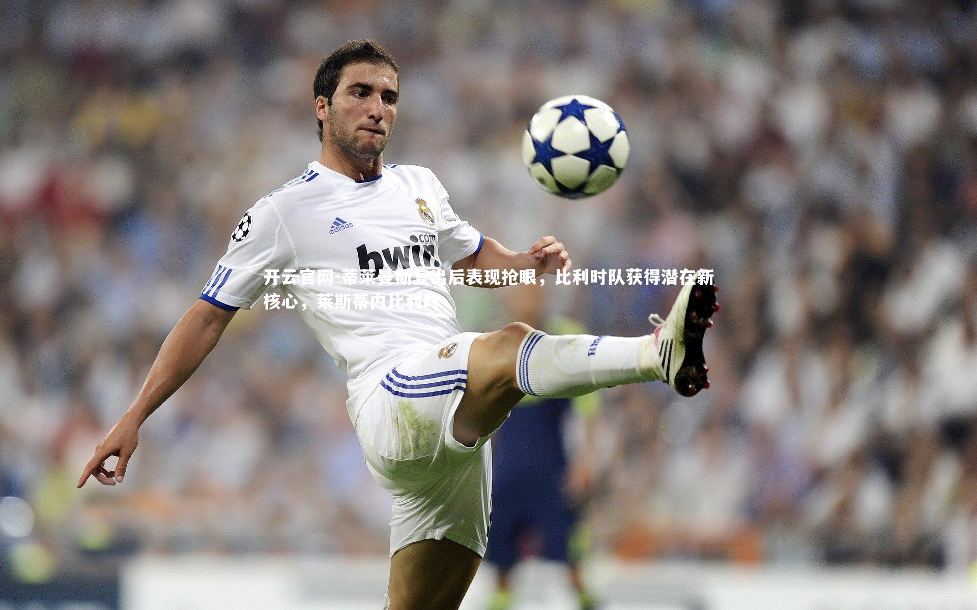 蒂莱曼斯复出后表现抢眼，比利时队获得潜在新核心，莱斯蒂内比利时