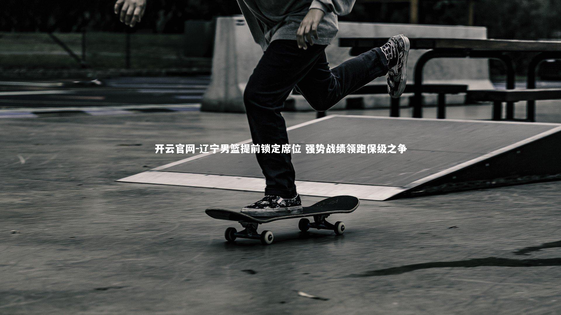 开云官网-辽宁男篮提前锁定席位 强势战绩领跑保级之争