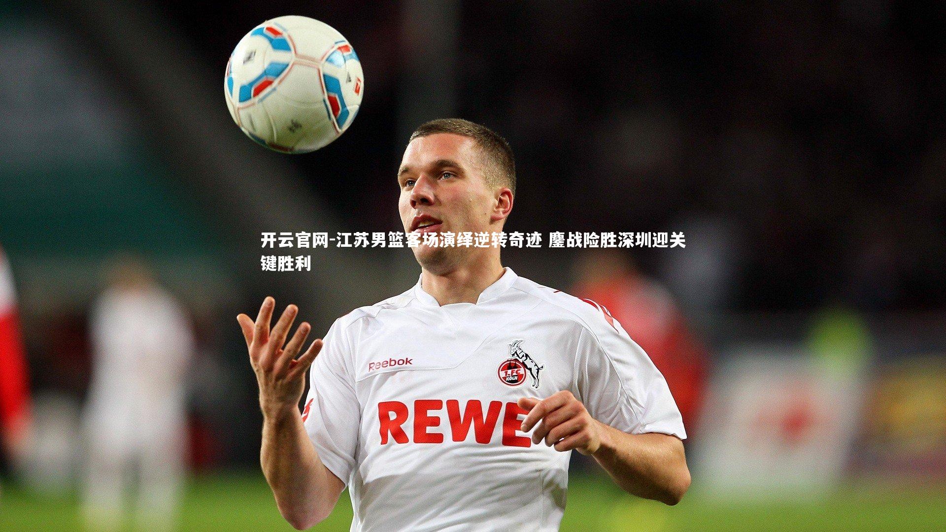 开云官网-江苏男篮客场演绎逆转奇迹 鏖战险胜深圳迎关键胜利