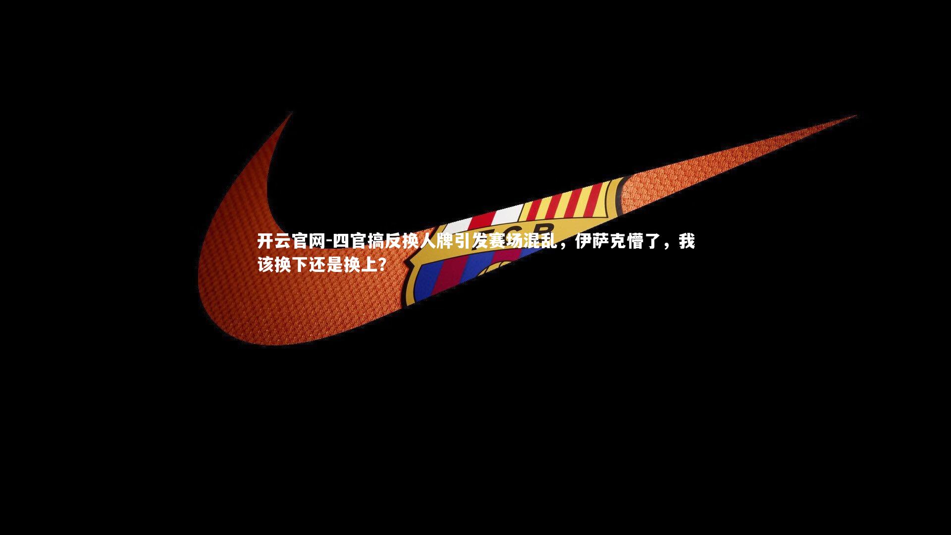 四官搞反换人牌引发赛场混乱，伊萨克懵了，我该换下还是换上？